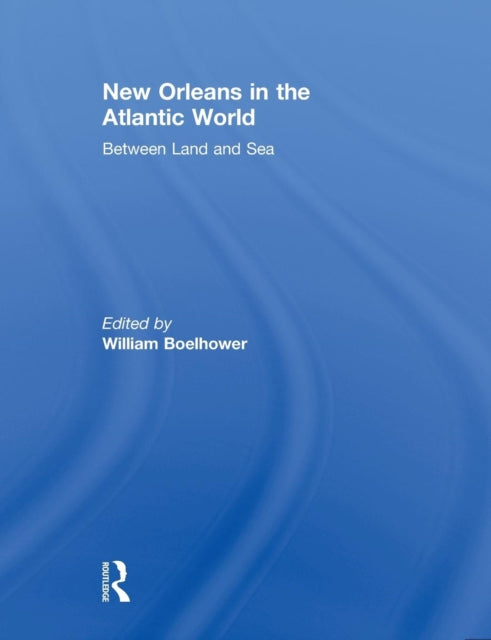 Book cover of: New Orleans in the Atlantic World. By: William Q. Boelhower