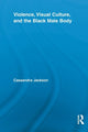 Book cover of: Violence, Visual Culture, and the Black Male Body. By: Cassandra Jackson