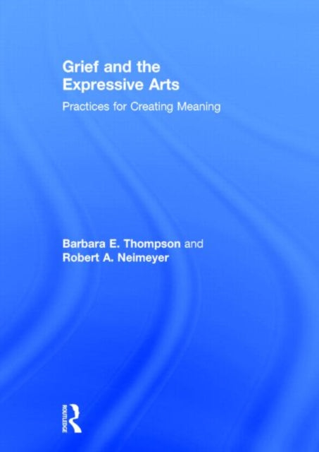 Book cover of: Grief and the Expressive Arts. By: Barbara E. Thompson