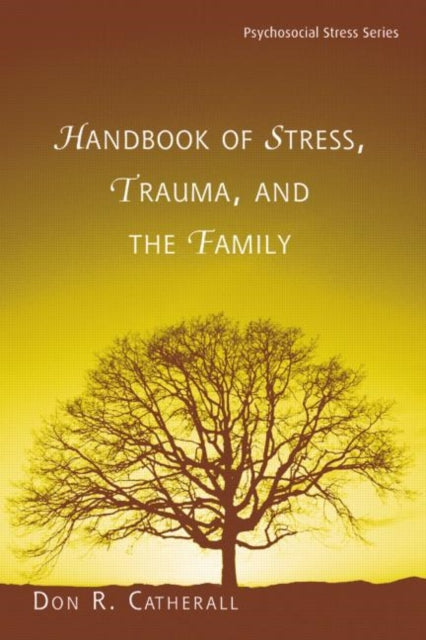 Book cover of: Handbook of Stress, Trauma, and the Family. By: Don R. Catherall