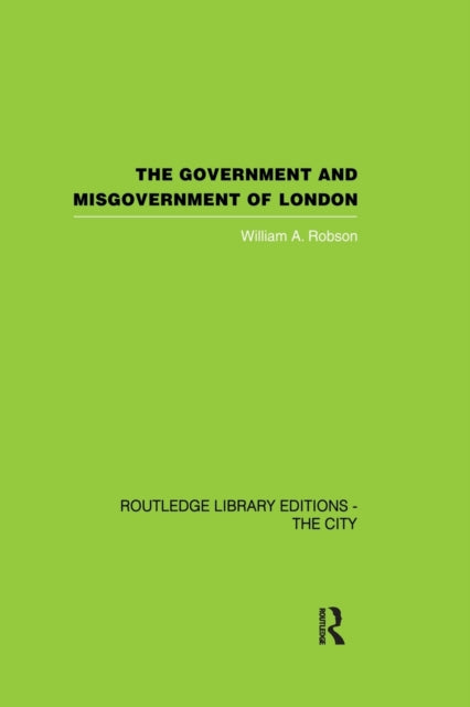 Book cover of: Government and Misgovernment of London. By: William A. Robson