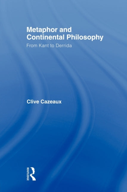 Book cover of: Metaphor and Continental Philosophy. By: Clive Cazeaux