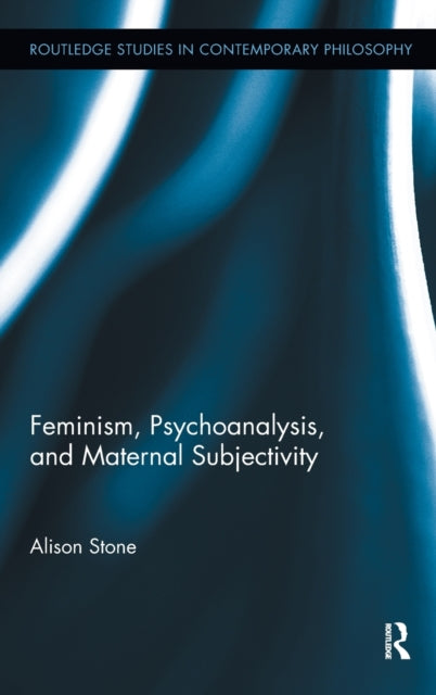 Book cover of: Feminism, Psychoanalysis, and Maternal Subjectivity. By: Alison Stone
