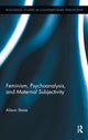 Book cover of: Feminism, Psychoanalysis, and Maternal Subjectivity. By: Alison Stone