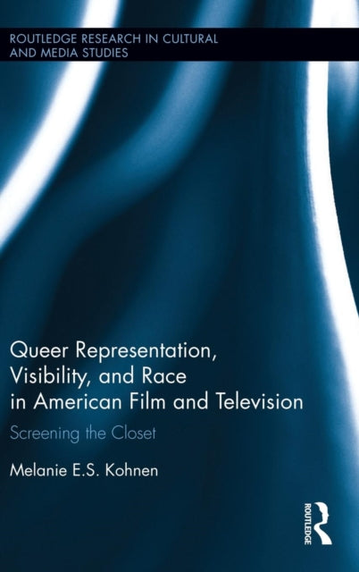 Book cover of: Queer Representation, Visibility, and Race in American Film and Television. By: Melanie E. S. Kohnen