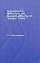 Book cover of: Reconstructing Motherhood and Disability in the Age of Perfect Babies. By: Gail Landsman, Gail H. Landsman