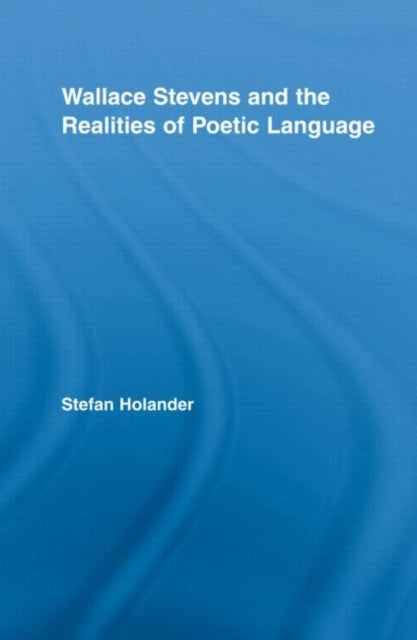 Wallace Stevens and the Realities of Poetic Language