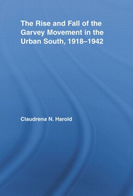 Book cover of: Rise and Fall of the Garvey Movement in the Urban South, 1918-1942. By: Claudrena N. Harold