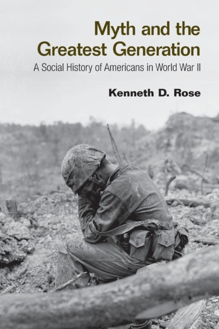 Book cover of: Myth and the Greatest Generation. By: Rose, Kenneth D., Kenneth D. Rose