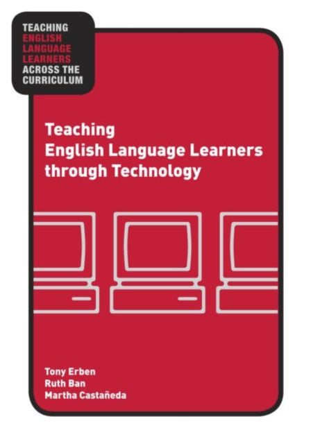 Book cover of: Teaching English Language Learners through Technology. By: Tony Erben