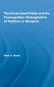 Book cover of: Horse-head Fiddle and the Cosmopolitan Reimagination of Tradition in Mongolia. By: Peter K. Marsh