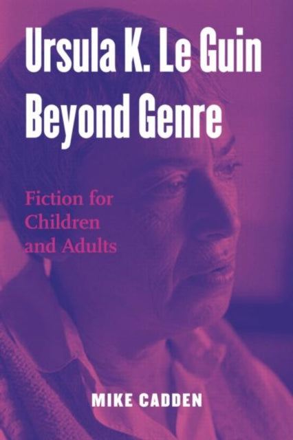 Book cover of: Ursula K. Le Guin Beyond Genre. By: Mike Cadden