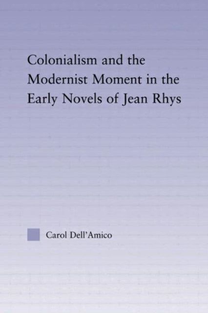 Book cover of: Colonialism and the Modernist Moment in the Early Novels of Jean Rhys