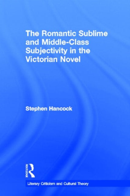 Book cover of: Romantic Sublime and Middle-Class Subjectivity in the Victorian Novel. By: Stephen Hancock