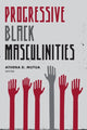 Book cover of: Progressive Black Masculinities?. By: Athena D. Mutua