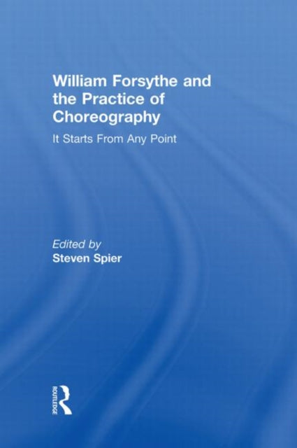 William Forsythe and the Practice of Choreography