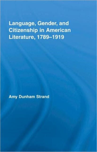 Book cover of: Language, Gender, and Citizenship in American Literature, 1789-1919. By: Amy Dunham Strand