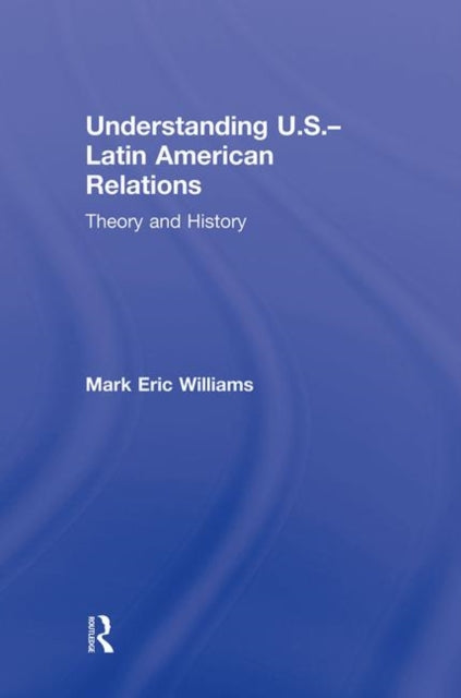 Book cover of: Understanding U.S.-Latin American Relations. By: Mark Eric Williams