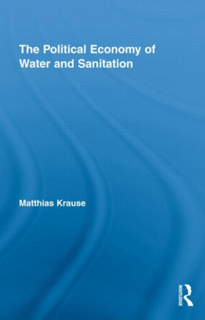 Book cover of: Political Economy of Water and Sanitation. By: Matthias Krause