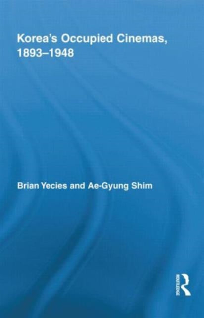 Book cover of: Korea’s Occupied Cinemas, 1893-1948. By: Brian Yecies