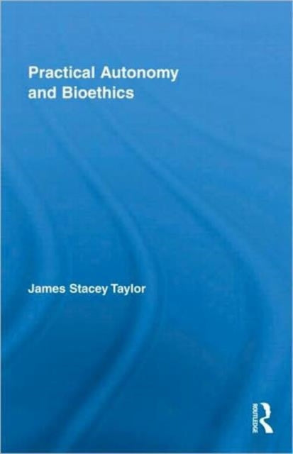 Book cover of: Practical Autonomy and Bioethics. By: James Stacey Taylor