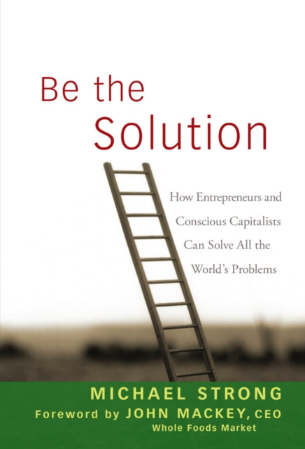 Book cover of: Be the Solution. By: Michael Strong