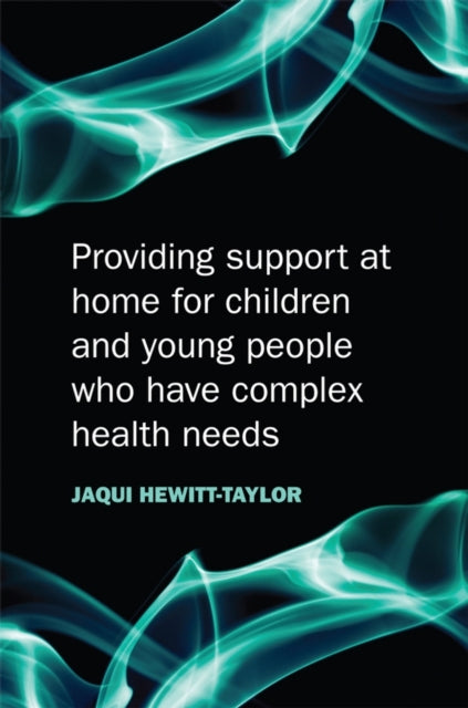 Book cover of: Providing Support at Home for Children and Young People who have Complex Health Needs. By: Jaqui Hewitt-Taylor