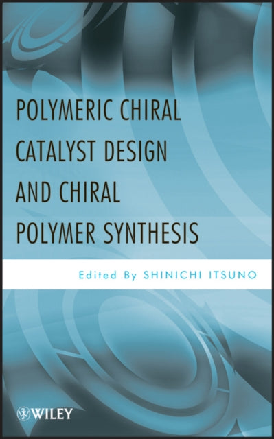 Book cover of: Polymeric Chiral Catalyst Design and Chiral Polymer Synthesis. By: Shinichi Itsuno