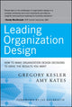 Leading Organization Design, How to Make Organization Design Decisions to Drive the Results You Want 9780470589595 Gregory Kesler