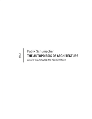 The Autopoiesis of Architecture, Volume I