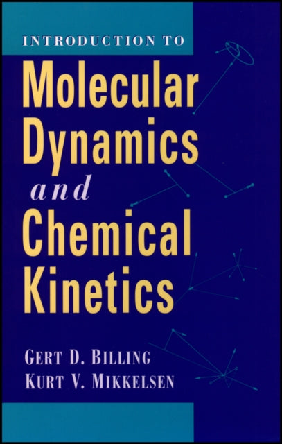 Book cover of: Introduction to Molecular Dynamics and Chemical Kinetics & Advanced Molecular Dynamics and Chemical Kinetics, 2 Volume Set. By: Gert Due Billing