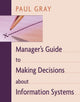 Book cover of: Manager's Guide to Making Decisions about Information Systems. By: Paul Gray