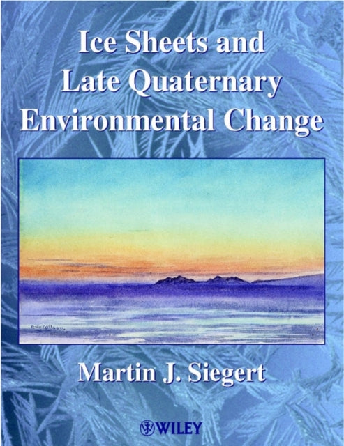 Book cover of: Ice Sheets and Late Quaternary Environmental Change. By: Martin J. Siegert