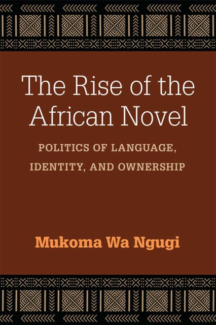 Book cover of: Rise of the African Novel. By: Mũkoma wa Ngũgĩ