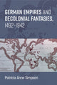 Book cover of: German Empires and Decolonial Fantasies, 1492–1942. By: Patricia Anne Simpson