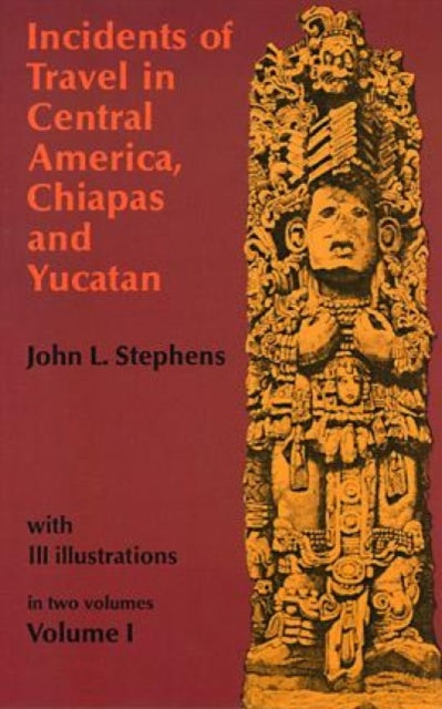 Book cover of: Incidents of Travel in Central America, Chiapas and Yucatan: v. 1