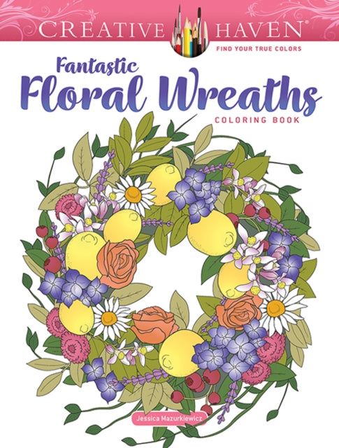 Book cover of: Creative Haven Fantastic Floral Wreaths Coloring Book. By: Jessica Mazurkiewicz