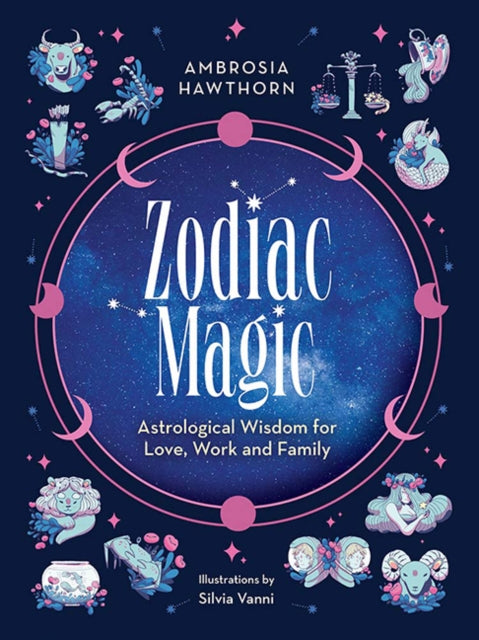 Book cover of: Zodiac Magic: Astrological Wisdom for Love, Work and Family. By: Ambrosia Hawthorn