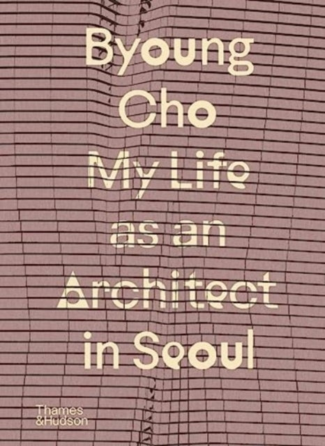 Book cover of: Byoung Cho: My Life as An Architect in Seoul. By: Byoung Cho