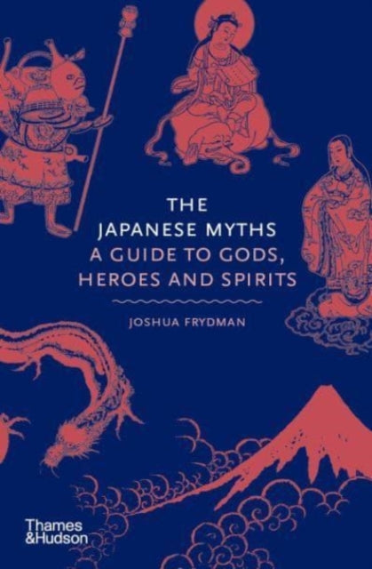 Japanese Myths, A Guide to Gods, Heroes and Spirits 9780500252314 Joshua Frydman