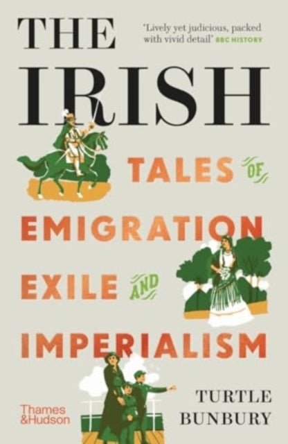 Irish, Tales of Emigration, Exile and Imperialism 9780500296646 Turtle Bunbury