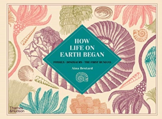 How Life on Earth Began, Fossils · Dinosaurs · The First Humans 9780500652527 Aina Bestard