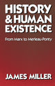 Book cover of: History and Human Existence—From Marx to Merleau-Ponty. By: James Miller