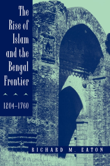 Book cover of: Rise of Islam and the Bengal Frontier, 1204-1760. By: Richard M. Eaton