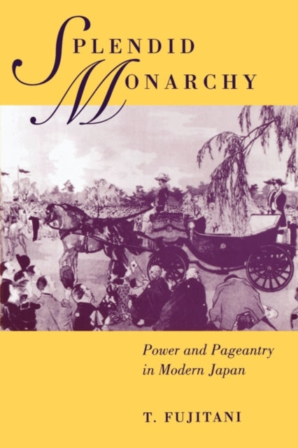 Book cover of: Splendid Monarchy. By: T. Fujitani