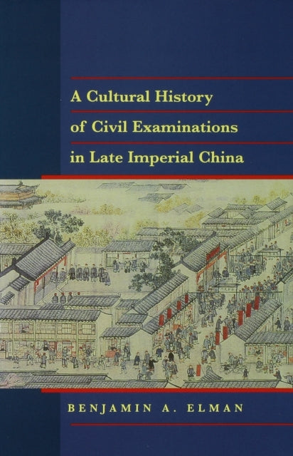 Book cover of: Cultural History of Civil Examinations in Late Imperial China. By: Benjamin A. Elman