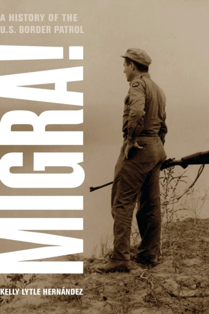 Book cover of: Migra!. By: Kelly Lytle Hernández