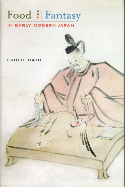 Book cover of: Food and Fantasy in Early Modern Japan. By: Eric C. Rath