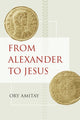 Book cover of: From Alexander to Jesus. By: Ory Amitay