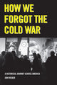 Book cover of: How We Forgot the Cold War. By: Jon Wiener